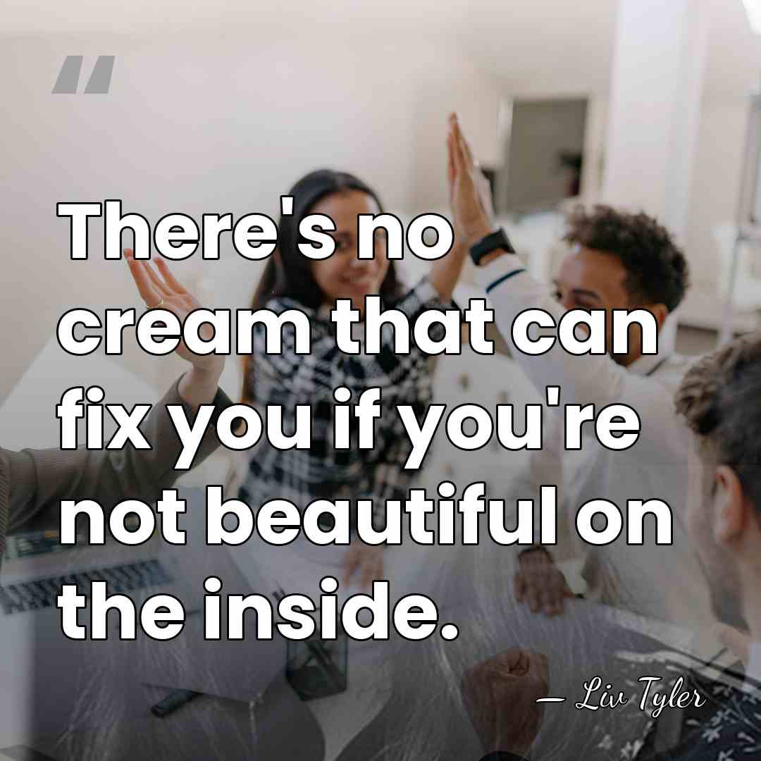 There's no cream that can fix you if you're not beautiful on&hellip; - Liv Tyler