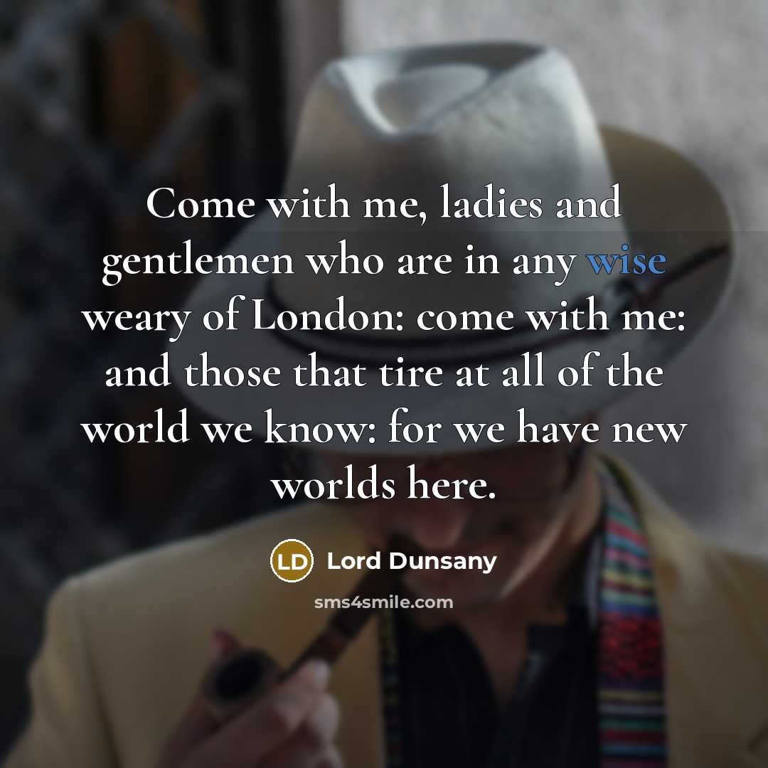 “Come with me, ladies and gentlemen who are in any…” quote by Lord Dunsany