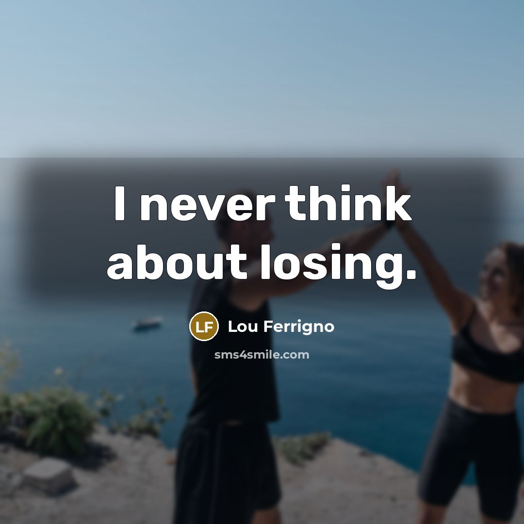 “I never think about losing.…” quote by Lou Ferrigno