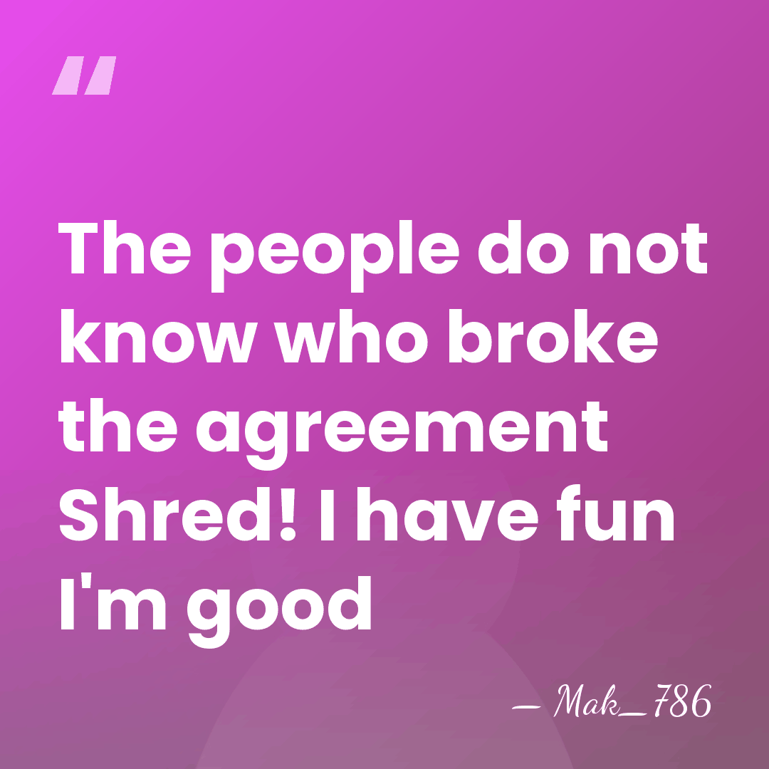 The people do not know who broke the agreement Shred! I have&hellip; - Mak_786