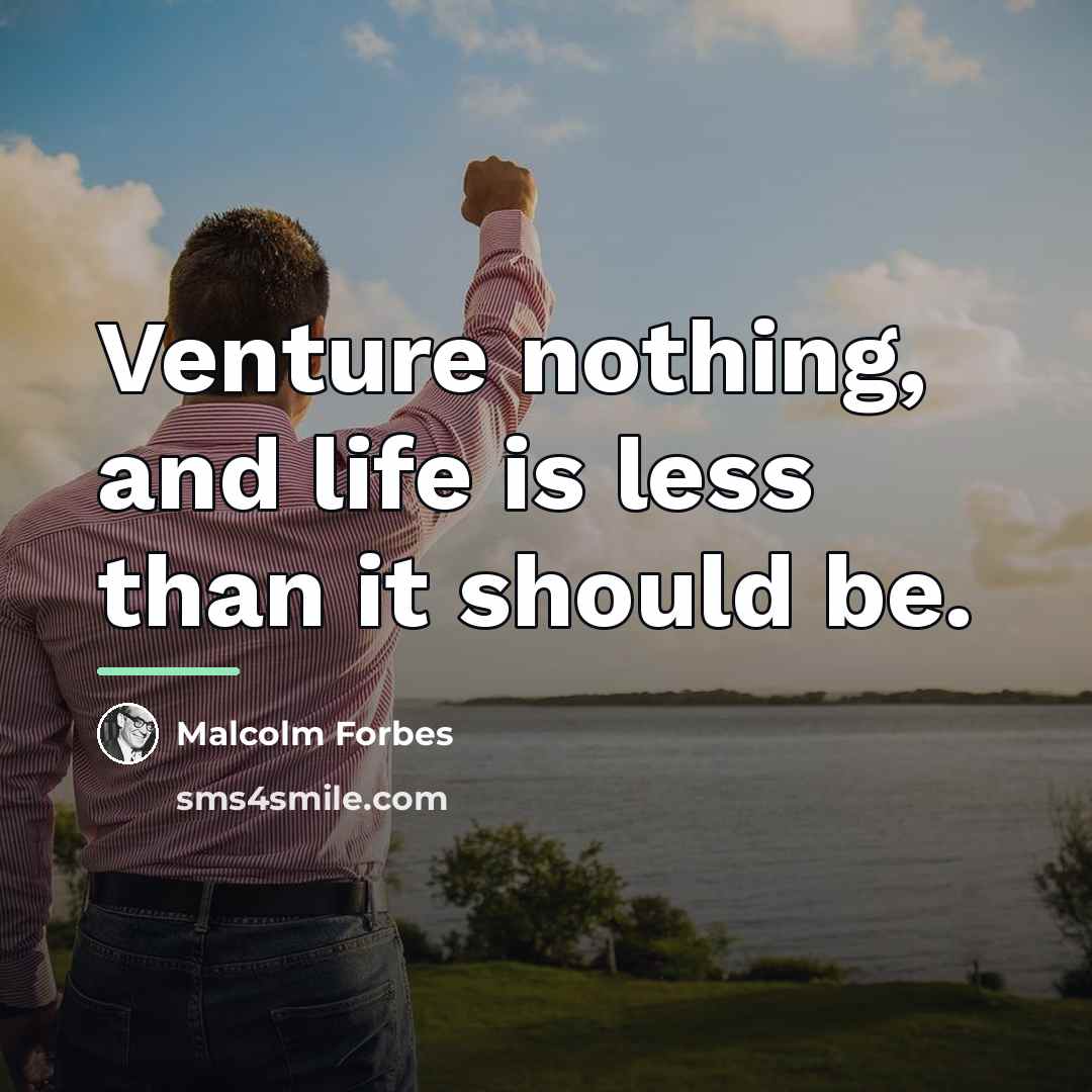 “Venture nothing, and life is less than it should be.…” quote by Malcolm Forbes