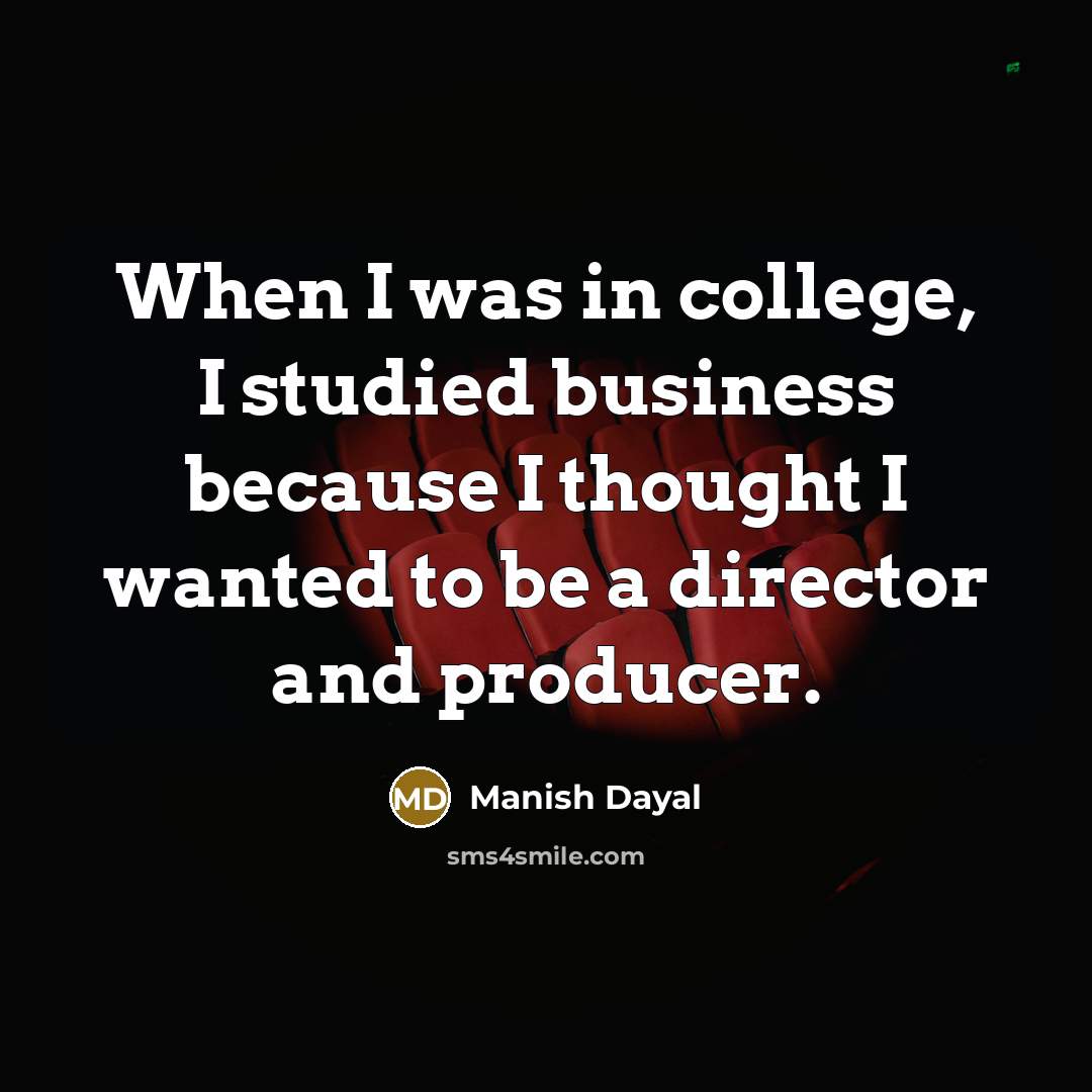 “When I was in college, I studied business because I…” quote by Manish Dayal