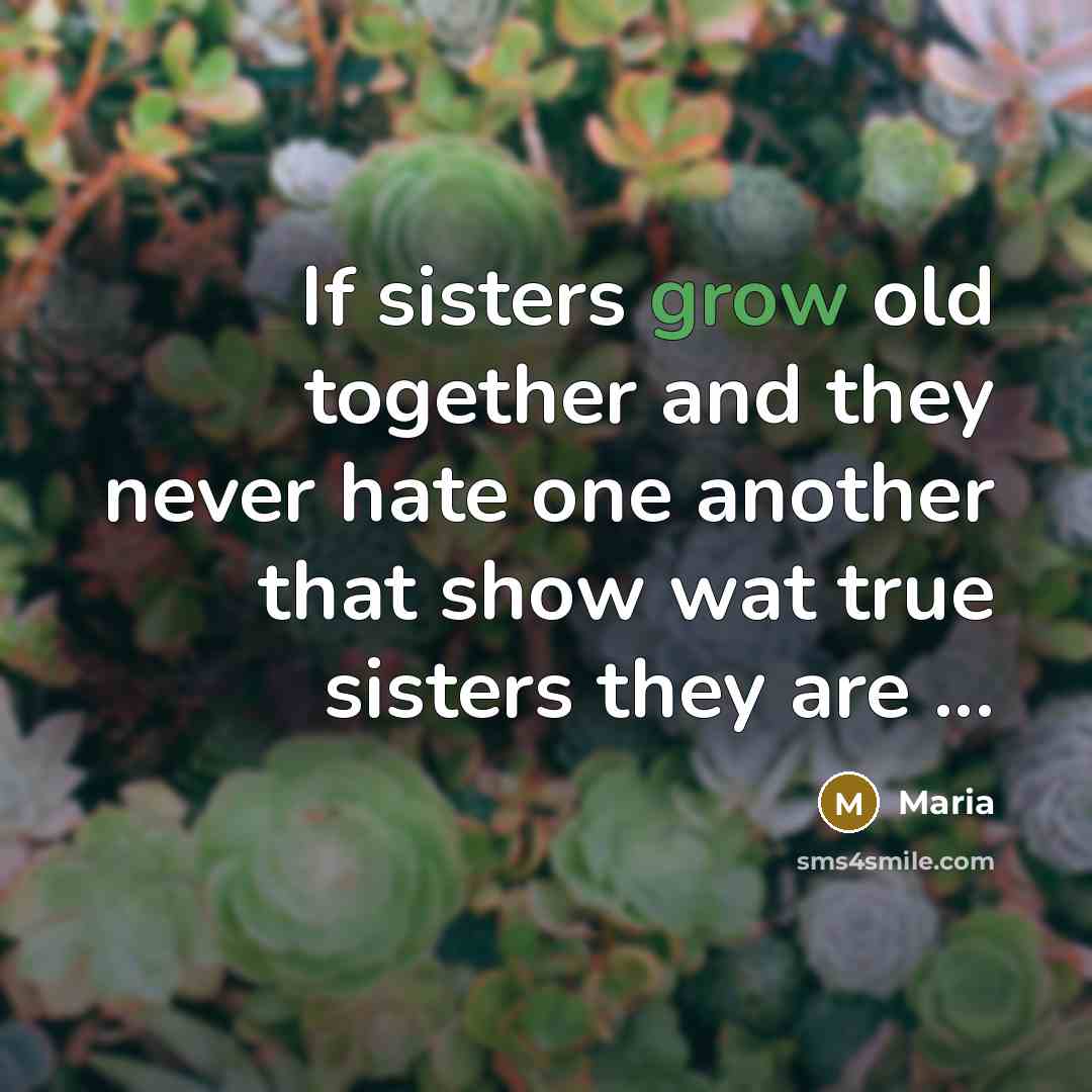 “If sisters grow old together and they never hate one…” quote by Maria