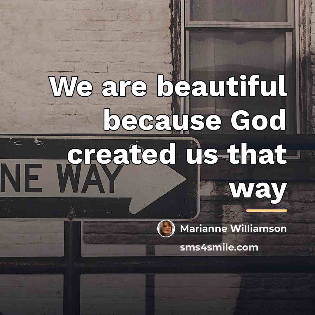 “We are beautiful because God created us that way…” quote by Marianne Williamson