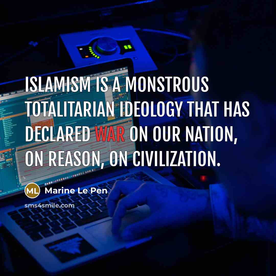 “Islamism is a monstrous totalitarian ideology that has declared war…” quote by Marine Le Pen
