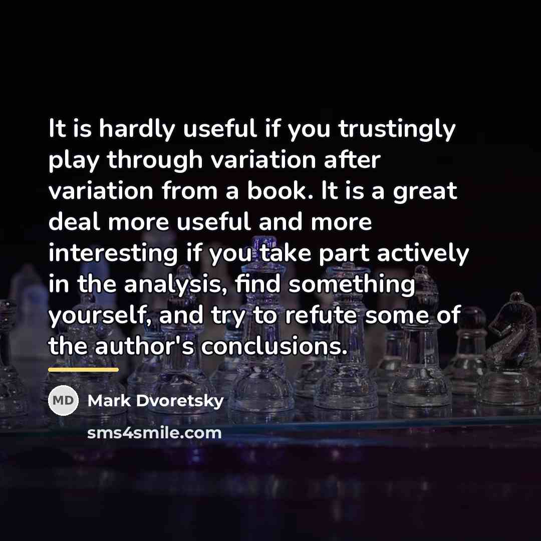 “It is hardly useful if you trustingly play through variation…” quote by Mark Dvoretsky