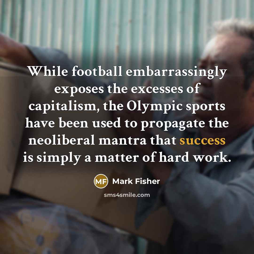 “While football embarrassingly exposes the excesses of capitalism, the Olympic…” quote by Mark Fisher
