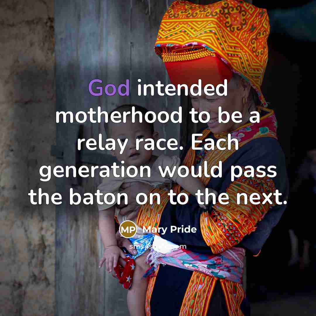 “God intended motherhood to be a relay race. Each generation…” quote by Mary Pride