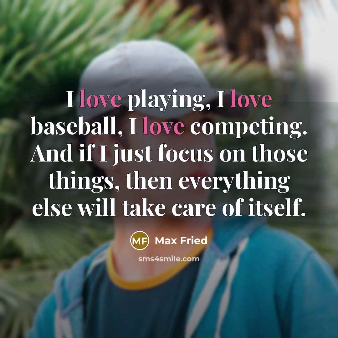 “I love playing, I love baseball, I love competing. And…” quote by Max Fried