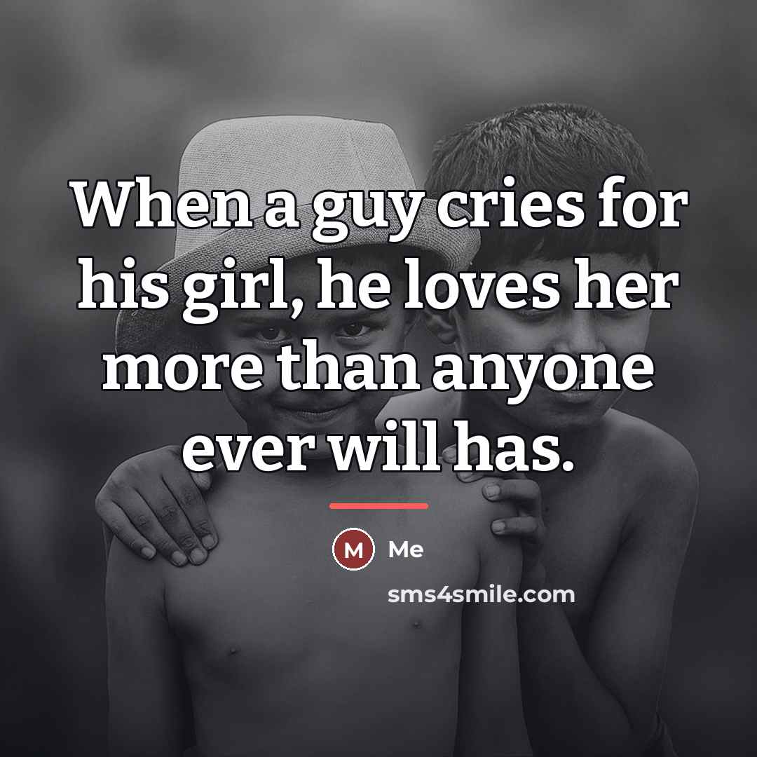 “When a guy cries for his girl, he loves her…” quote by Me