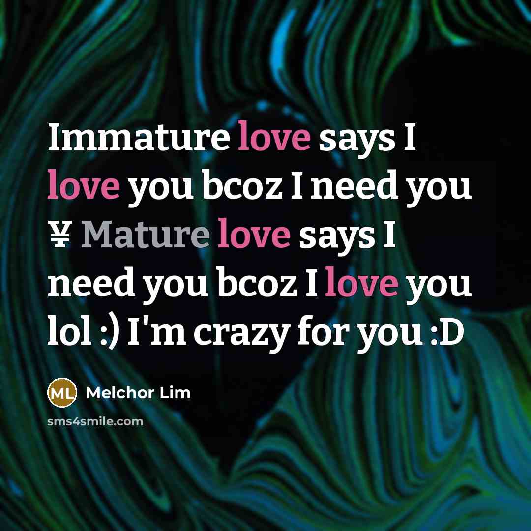 “Immature love says I love you bcoz I need you…” quote by Melchor Lim
