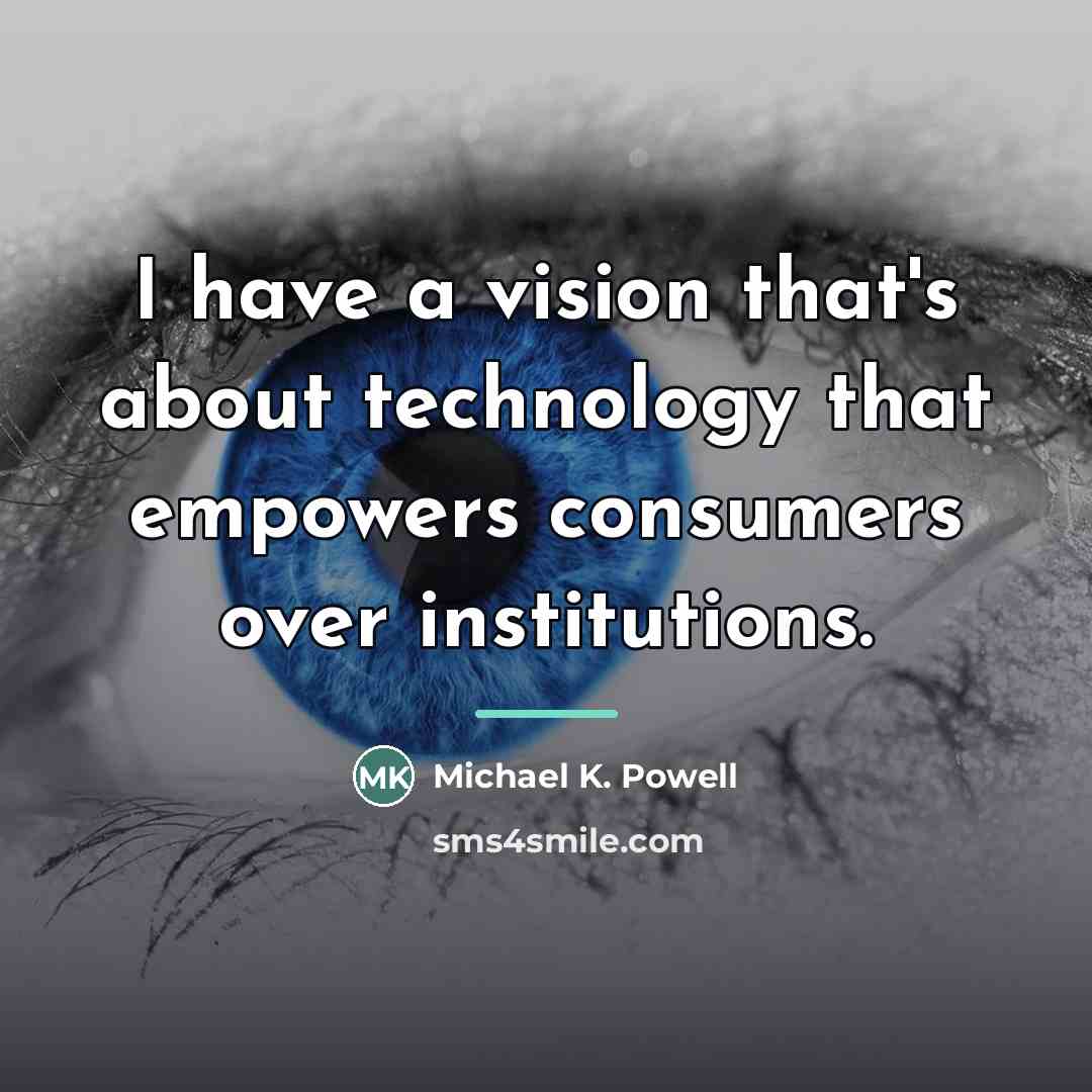 “I have a vision that's about technology that empowers consumers…” quote by Michael K. Powell
