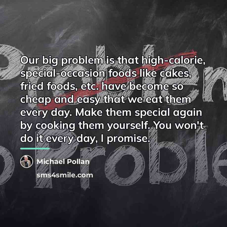“Our big problem is that high-calorie, special-occasion foods like cakes,…” quote by Michael Pollan