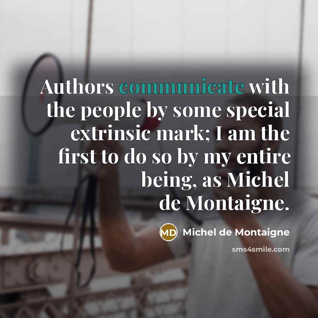“Authors communicate with the people by some special extrinsic mark;…” quote by Michel de Montaigne