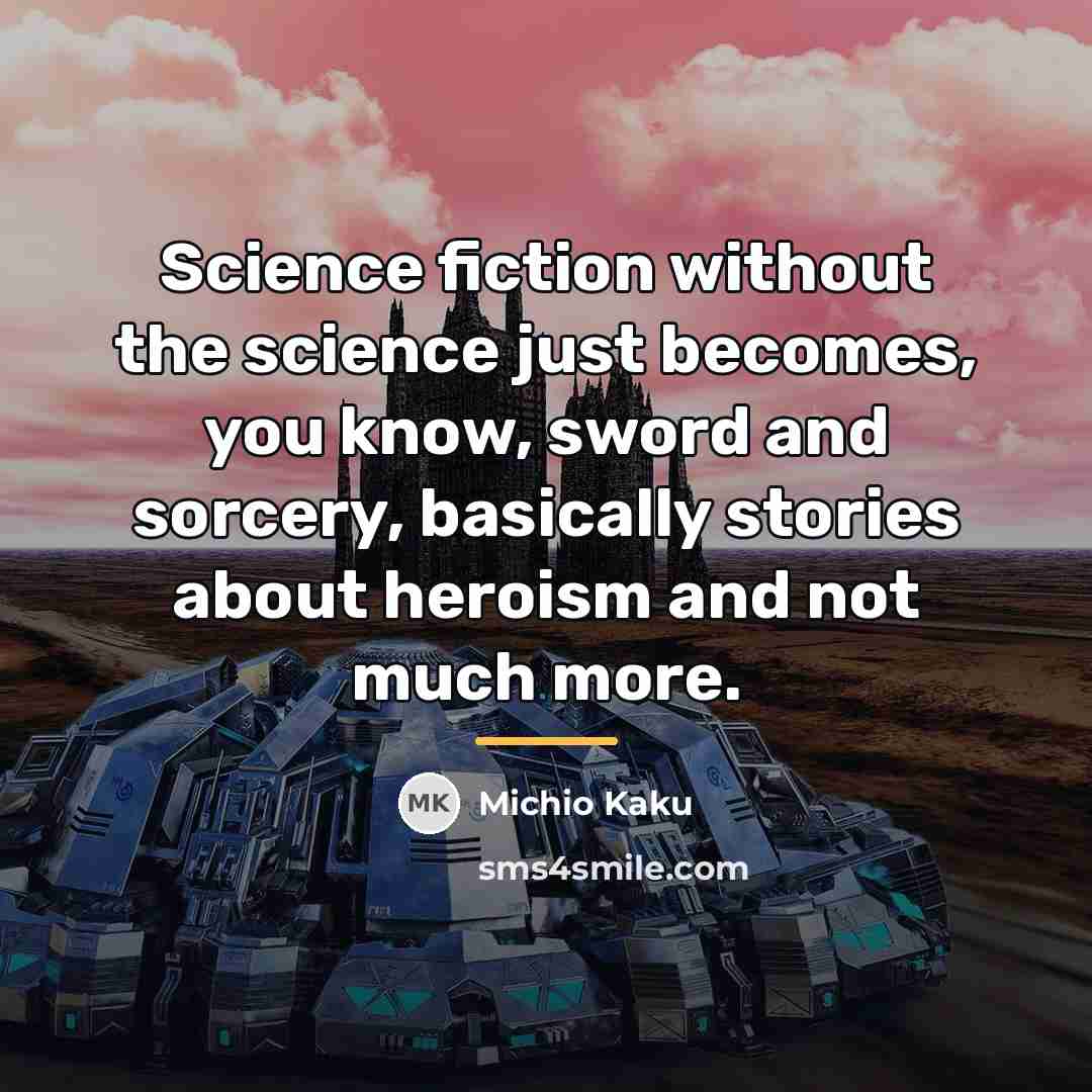 “Science fiction without the science just becomes, you know, sword…” quote by Michio Kaku