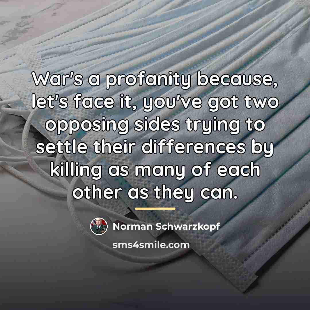 “War's a profanity because, let's face it, you've got two…” quote by Norman Schwarzkopf