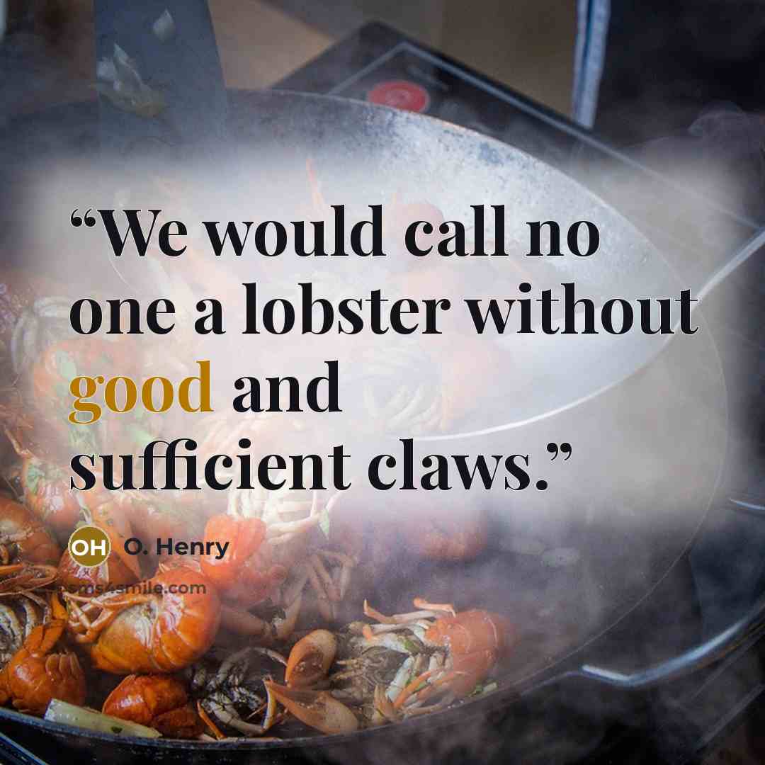 “We would call no one a lobster without good and sufficient claws.” quote by O. Henry