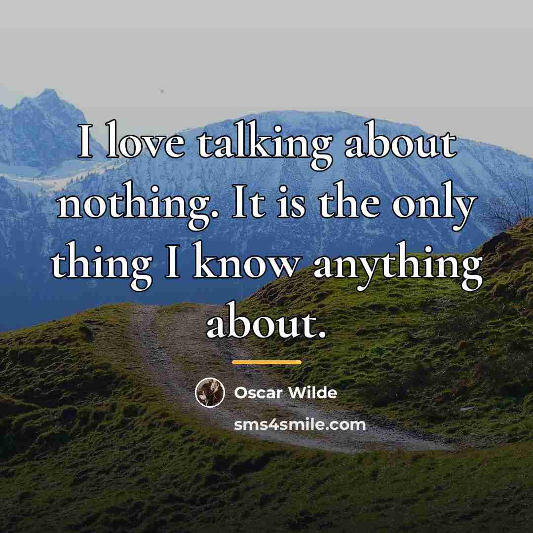 “I love talking about nothing. It is the only thing…” quote by Oscar Wilde