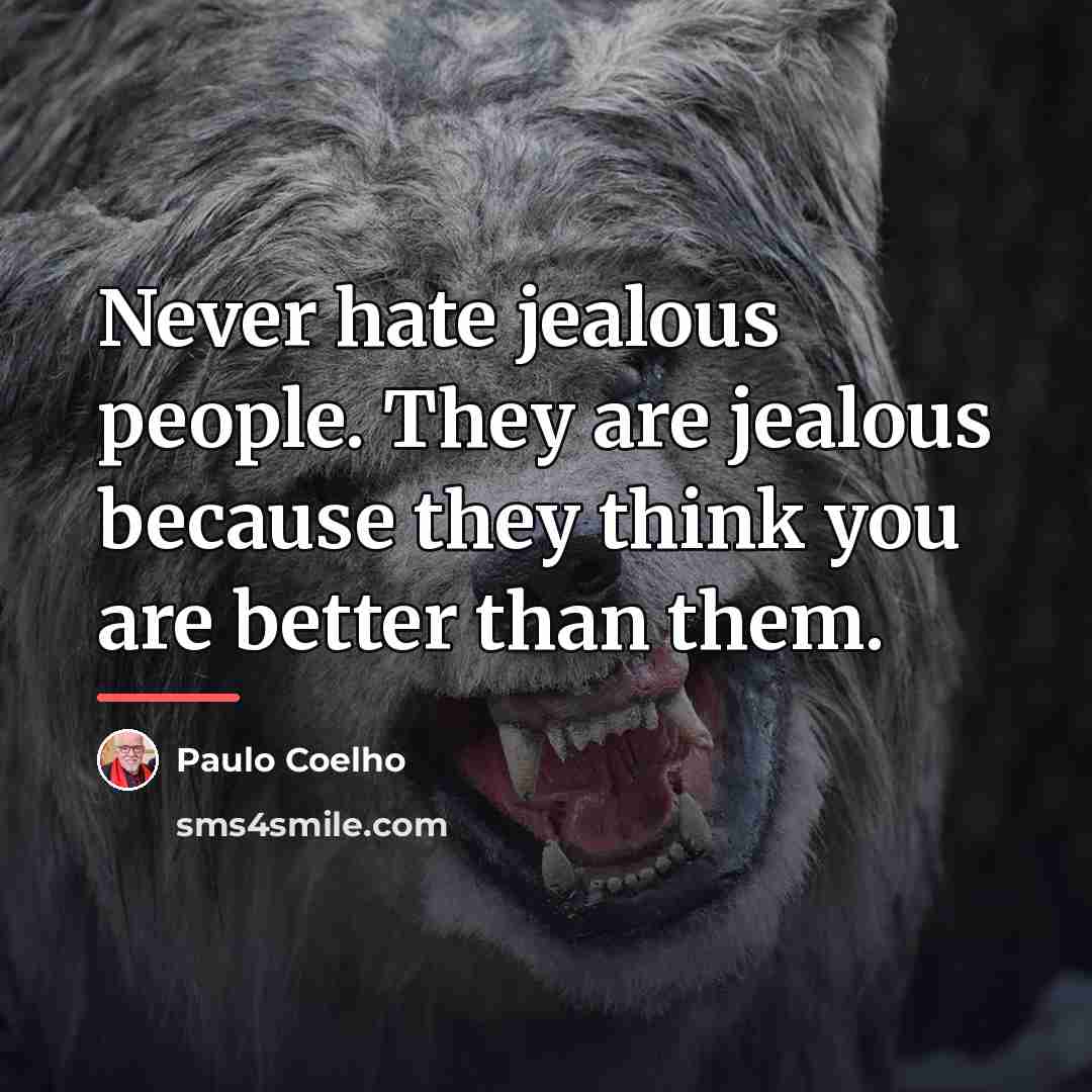 “Never hate jealous people. They are jealous because they think…” quote by Paulo Coelho