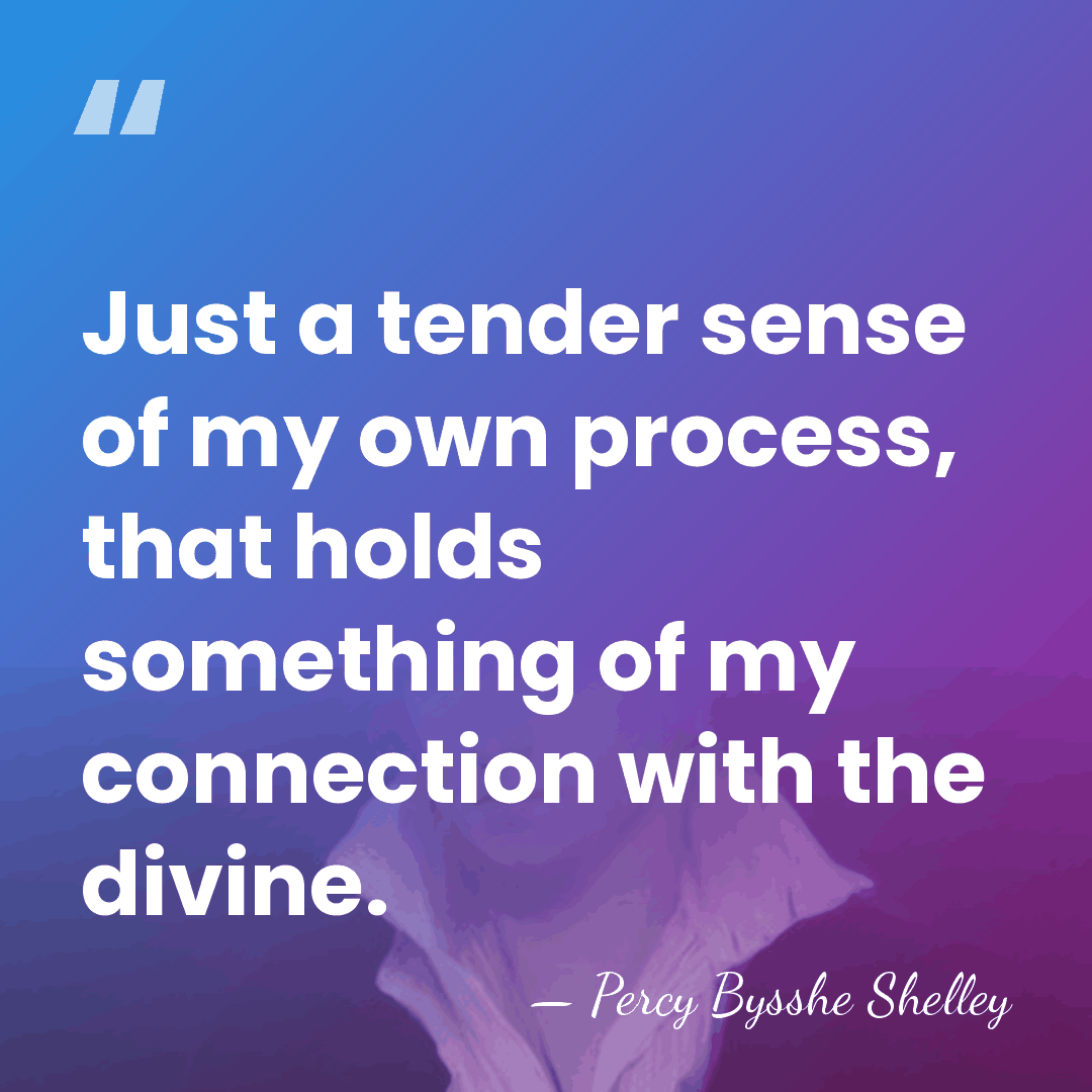 Just a tender sense of my own process, that holds something of&hellip; - Percy Bysshe Shelley