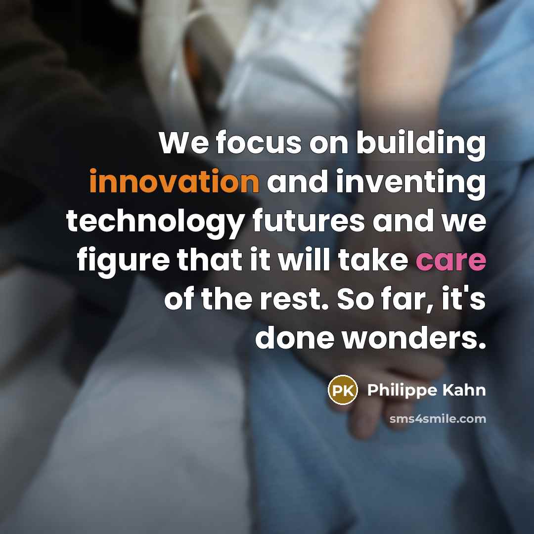 “We focus on building innovation and inventing technology futures and…” quote by Philippe Kahn