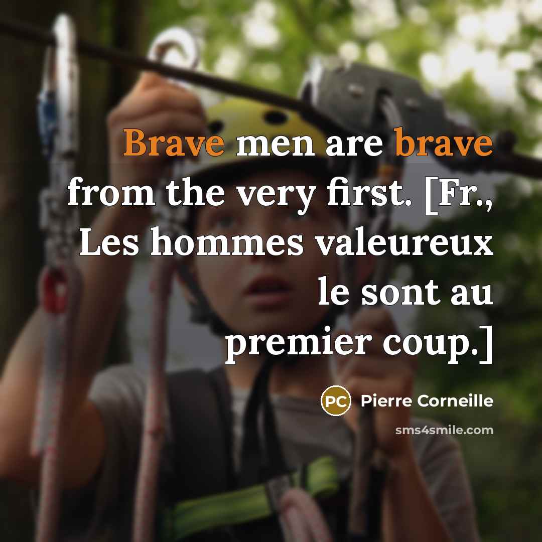 “Brave men are brave from the very first. [Fr., Les…” quote by Pierre Corneille