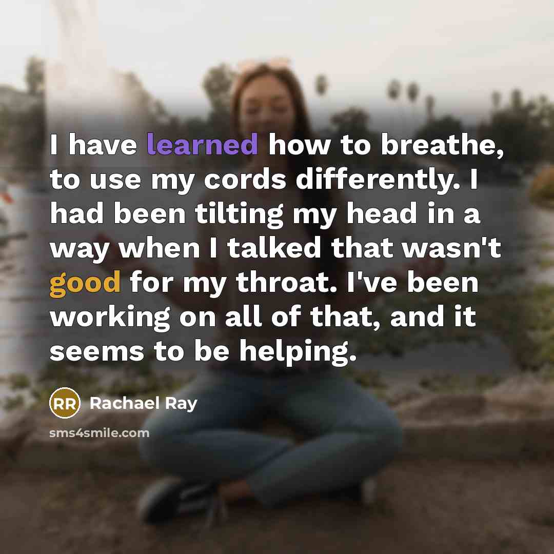 “I have learned how to breathe, to use my cords…” quote by Rachael Ray