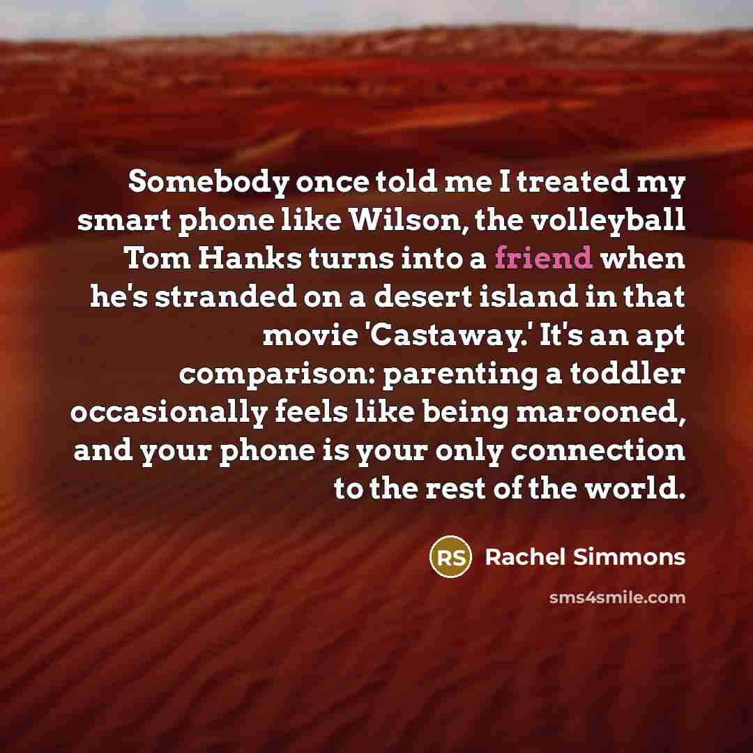 “Somebody once told me I treated my smart phone like…” quote by Rachel Simmons