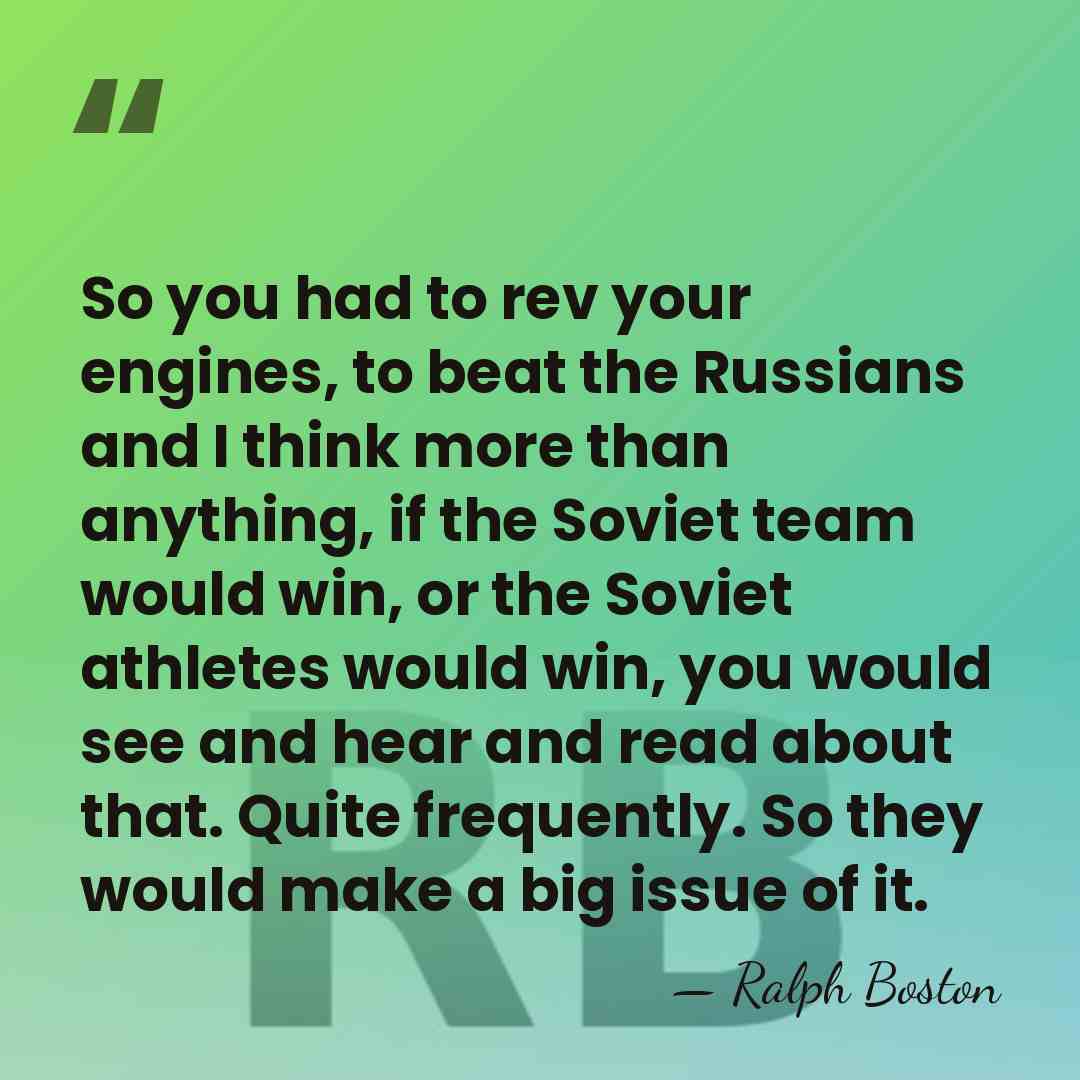 So you had to rev your engines, to beat the Russians and&hellip; - Ralph Boston