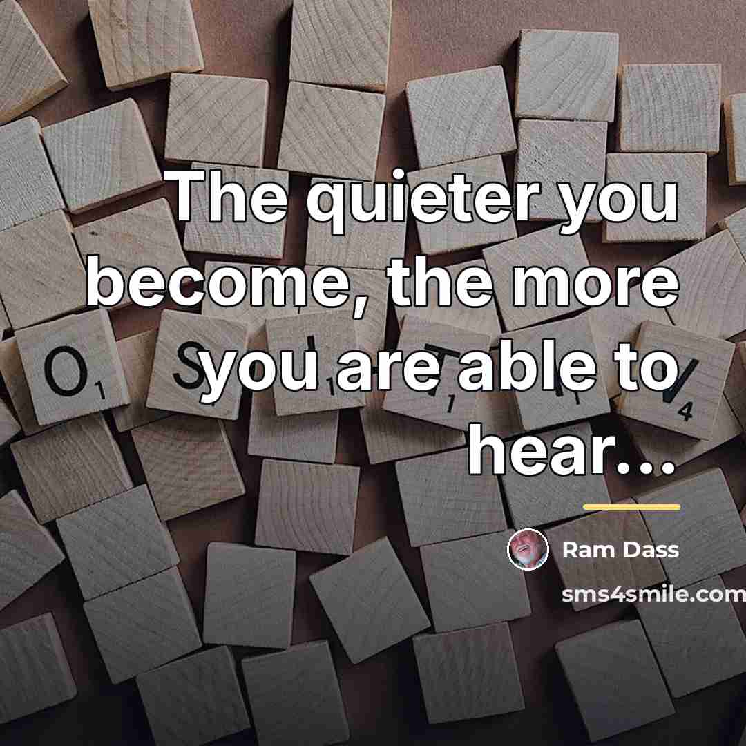 “The quieter you become, the more you are able to…” quote by Ram Dass
