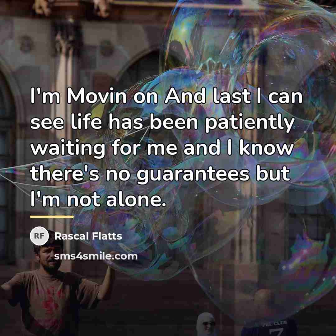 “I'm Movin on And last I can see life has…” quote by Rascal Flatts
