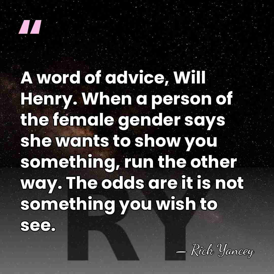 A word of advice, Will Henry. When a person of the female&hellip; - Rick Yancey