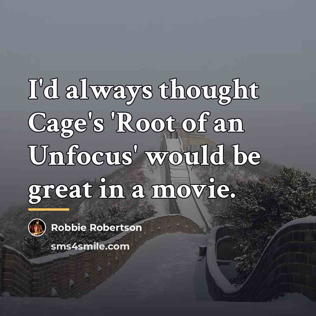 “I'd always thought Cage's 'Root of an Unfocus' would be…” quote by Robbie Robertson