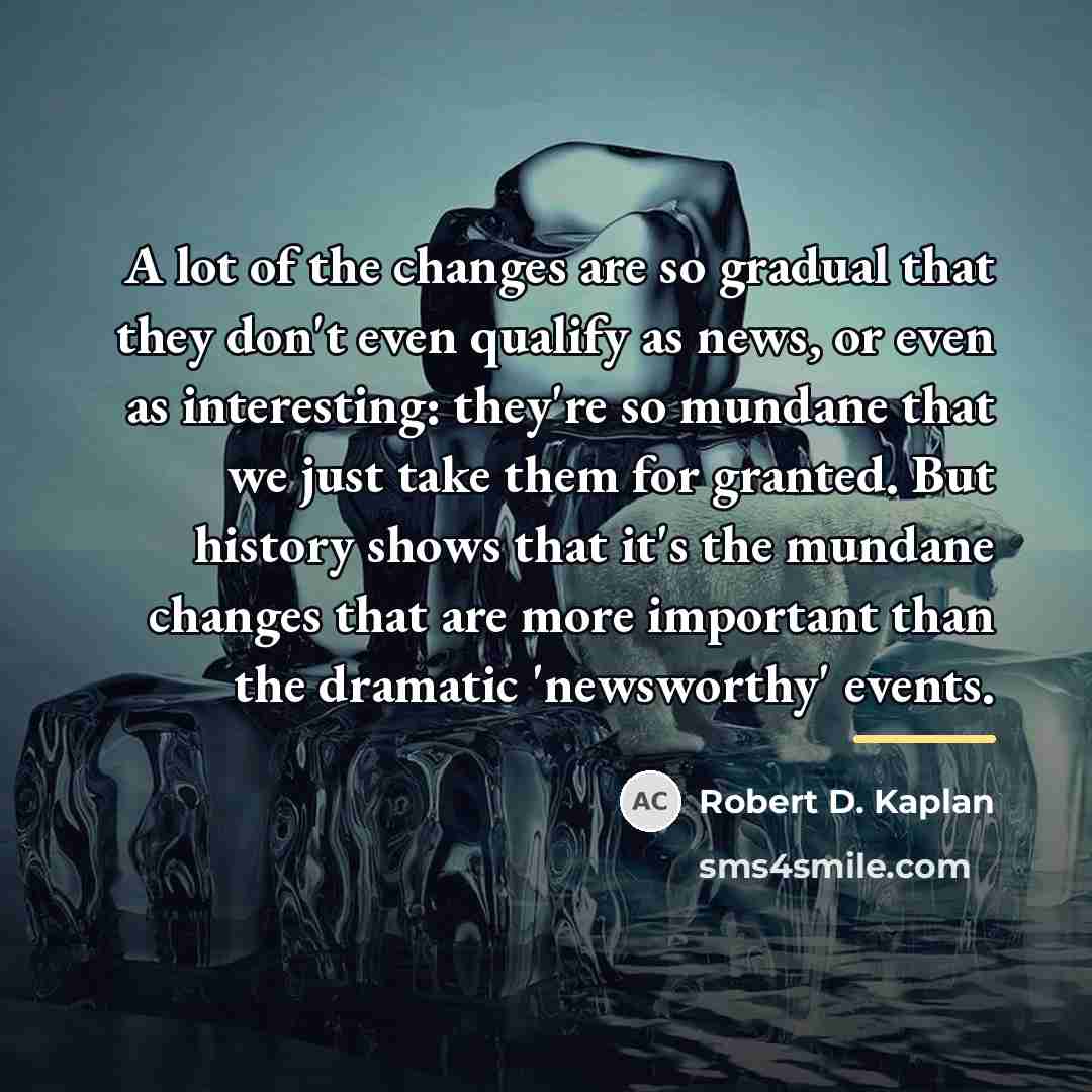 “A lot of the changes are so gradual that they…” quote by Robert D. Kaplan