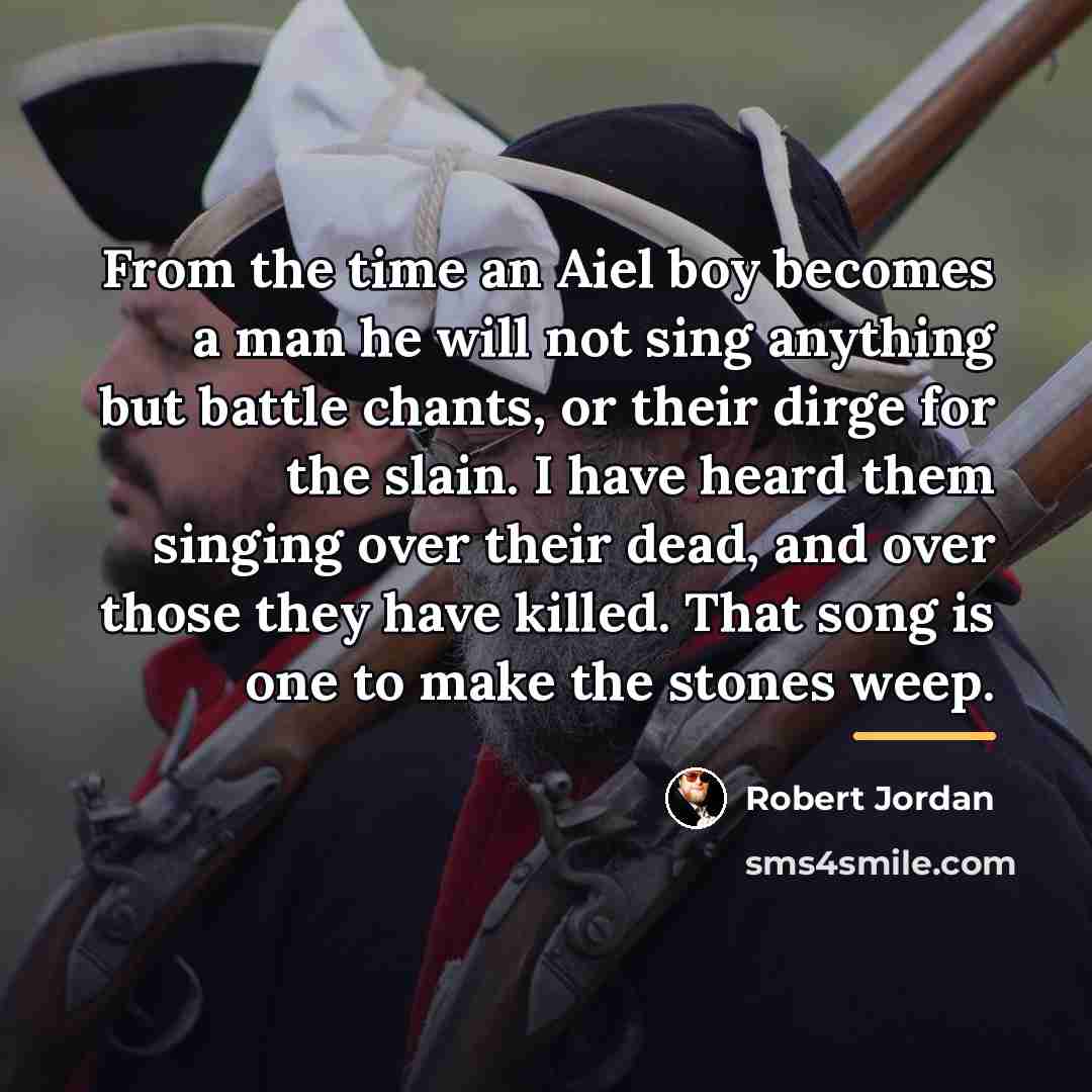 “From the time an Aiel boy becomes a man he…” quote by Robert Jordan