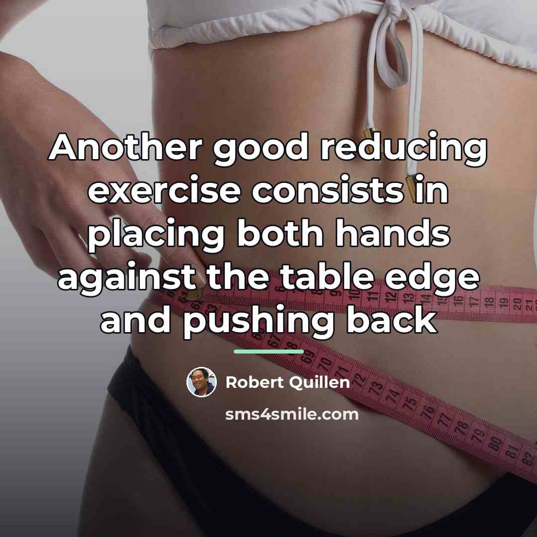 “Another good reducing exercise consists in placing both hands against…” quote by Robert Quillen