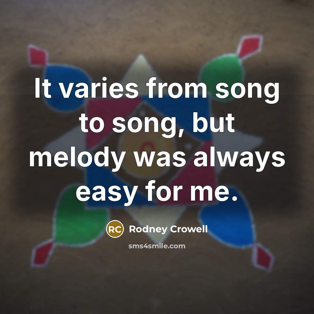 “It varies from song to song, but melody was always…” quote by Rodney Crowell