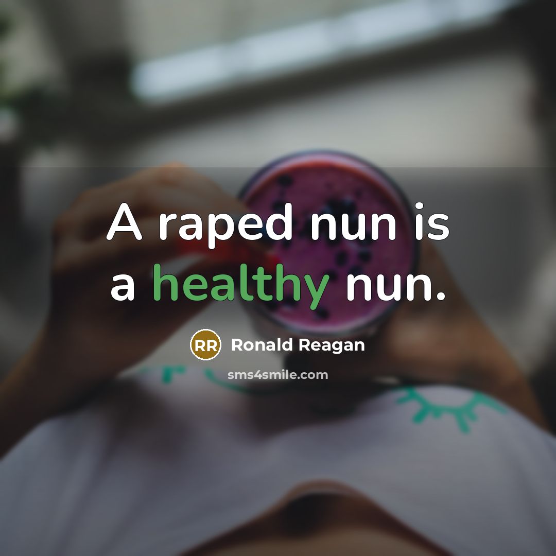 “A raped nun is a healthy nun.…” quote by Ronald Reagan