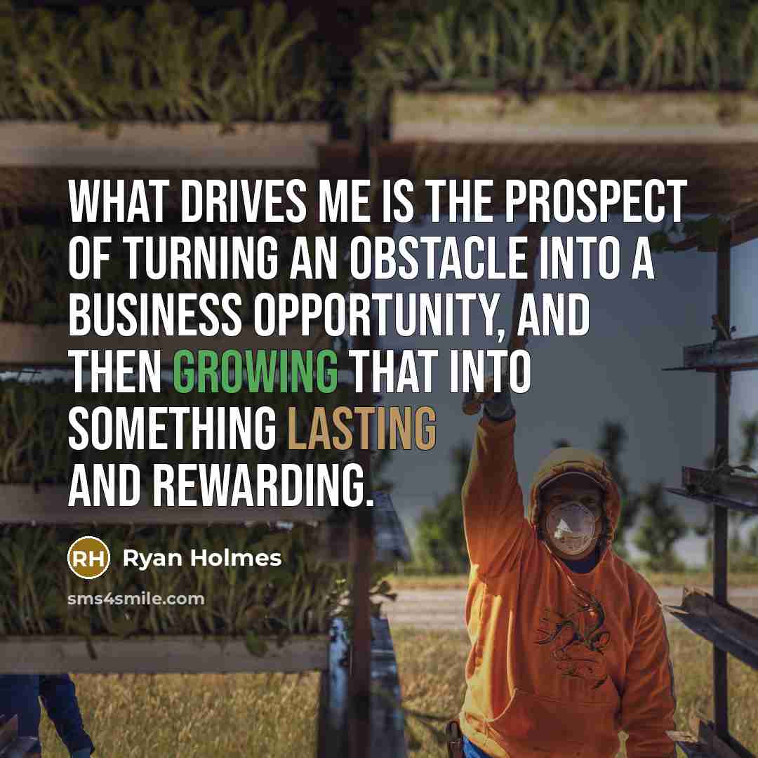 “What drives me is the prospect of turning an obstacle…” quote by Ryan Holmes