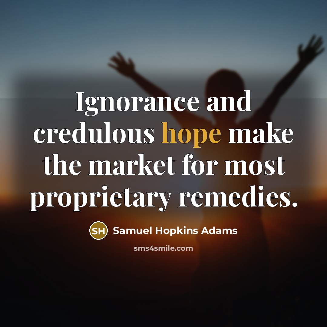 “Ignorance and credulous hope make the market for most proprietary…” quote by Samuel Hopkins Adams