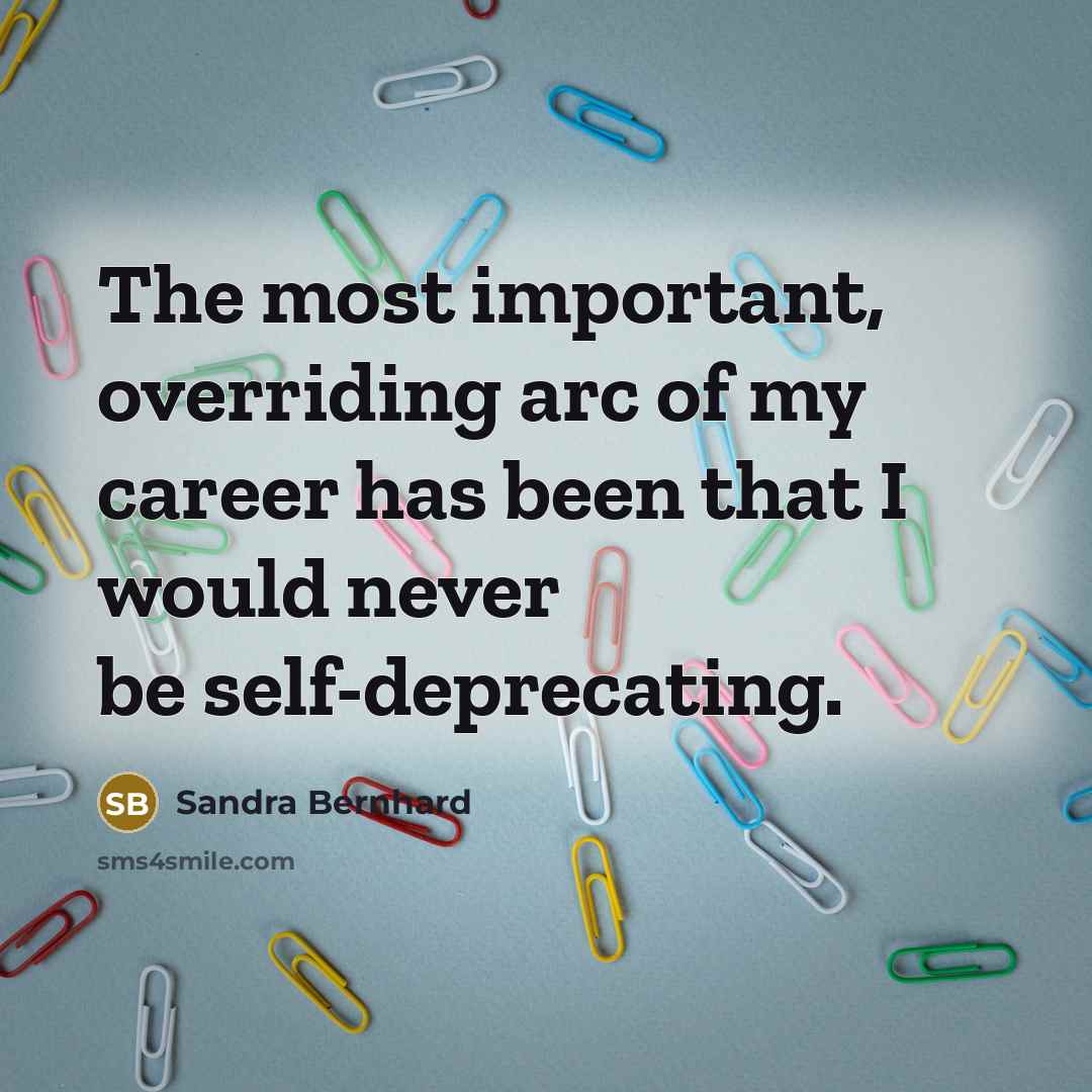 “The most important, overriding arc of my career has been…” quote by Sandra Bernhard
