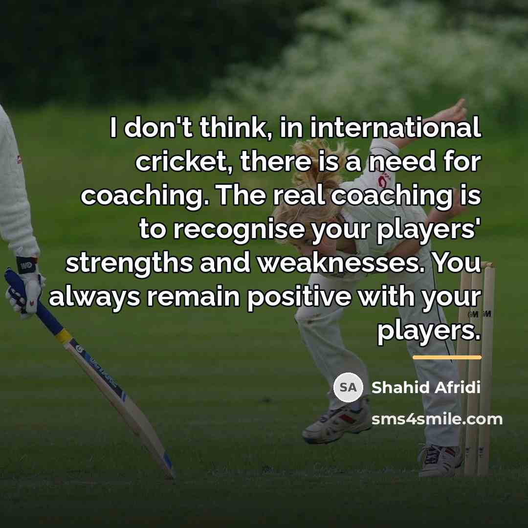 “I don't think, in international cricket, there is a need…” quote by Shahid Afridi
