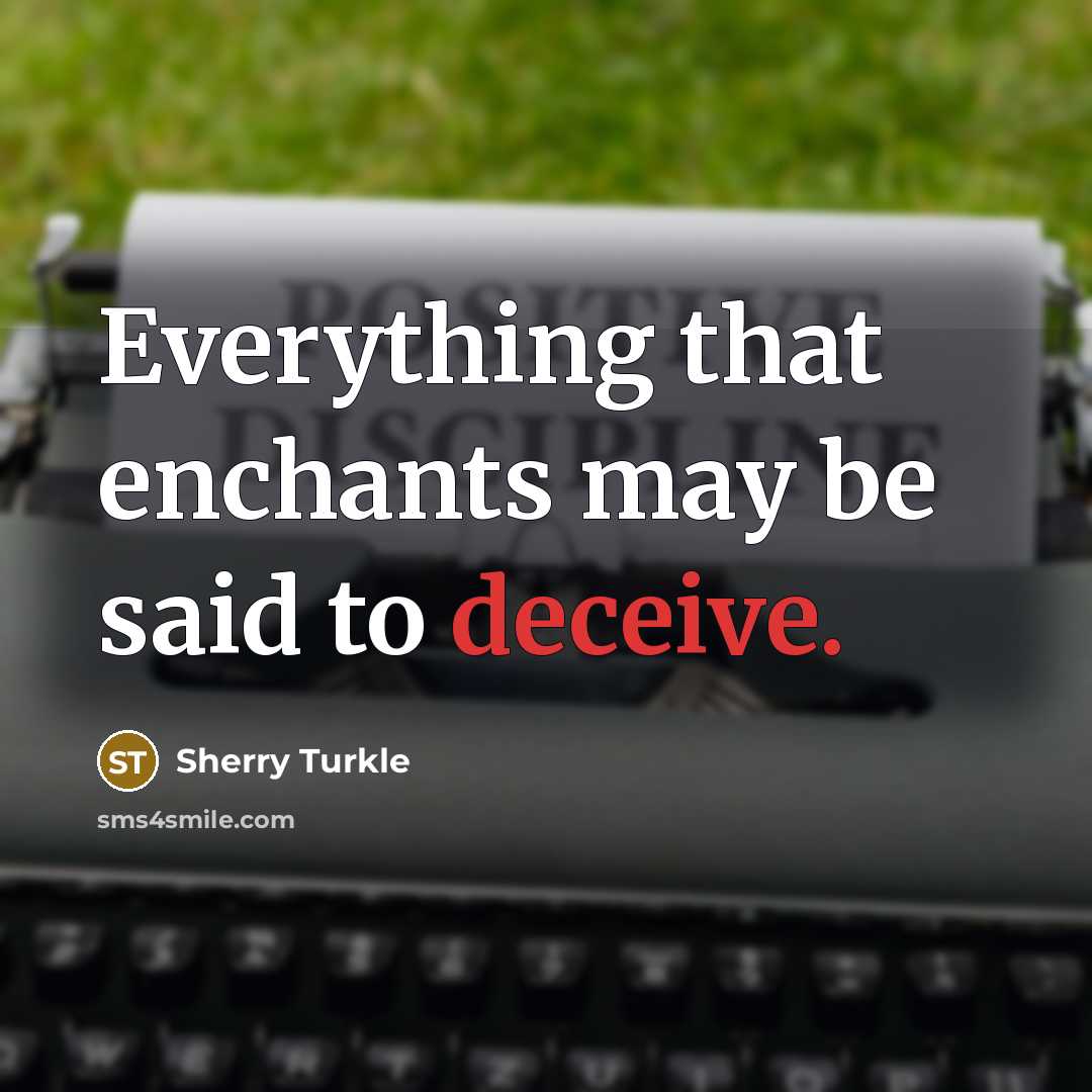 “Everything that enchants may be said to deceive.…” quote by Sherry Turkle