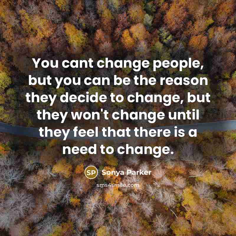 “You cant change people, but you can be the reason…” quote by Sonya Parker