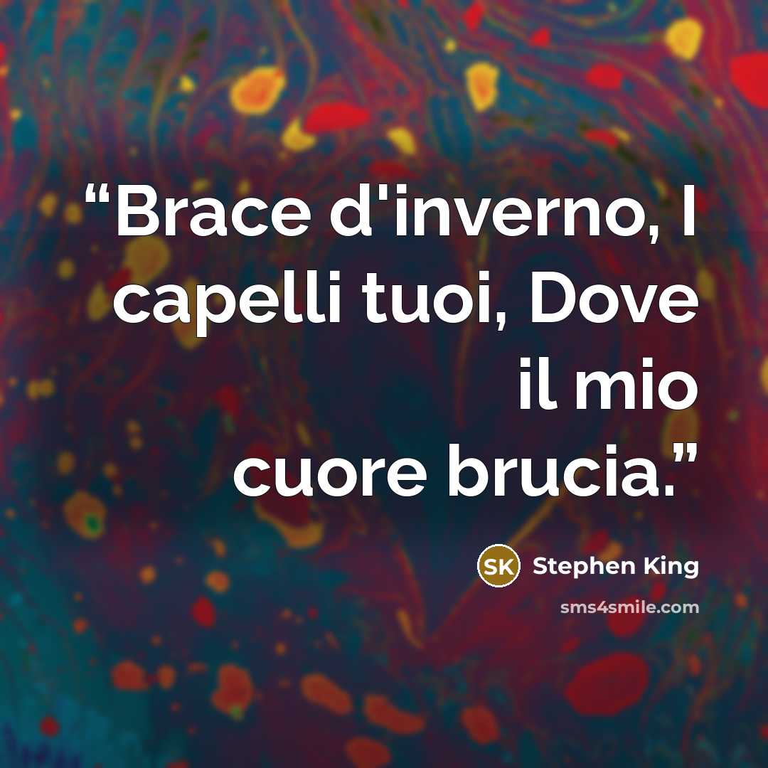 “Brace d'inverno, I capelli tuoi, Dove il mio cuore brucia.” quote by Stephen King