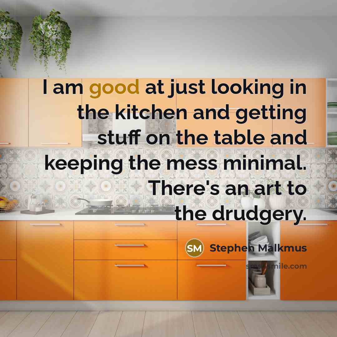 “I am good at just looking in the kitchen and…” quote by Stephen Malkmus