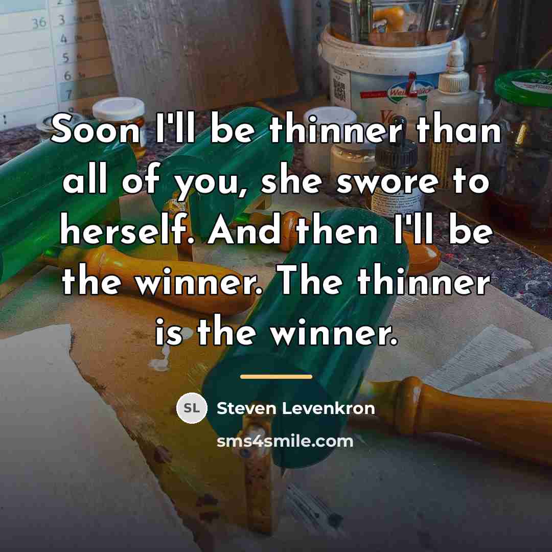 “Soon I'll be thinner than all of you, she swore…” quote by Steven Levenkron
