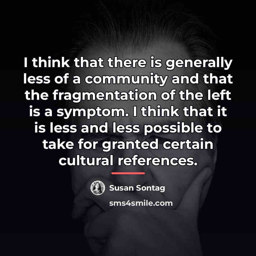 “I think that there is generally less of a community…” quote by Susan Sontag