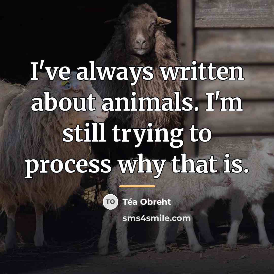 “I've always written about animals. I'm still trying to process…” quote by Tea Obreht