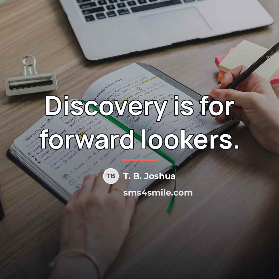 “Discovery is for forward lookers.…” quote by T. B. Joshua